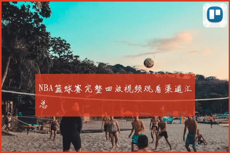NBA篮球赛完整回放视频观看渠道汇总