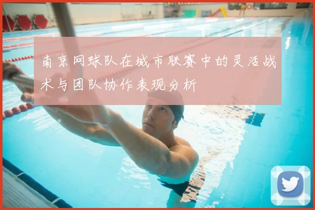 南京网球队在城市联赛中的灵活战术与团队协作表现分析