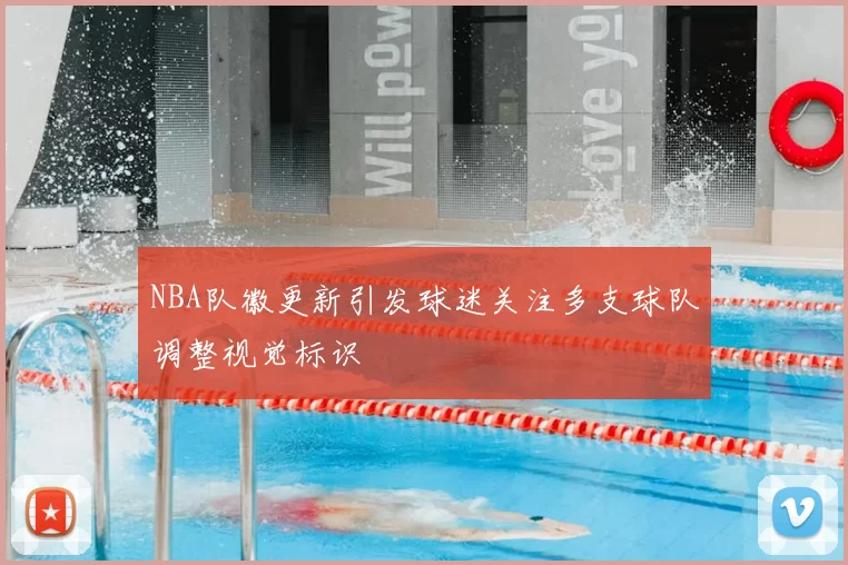NBA队徽更新引发球迷关注多支球队调整视觉标识