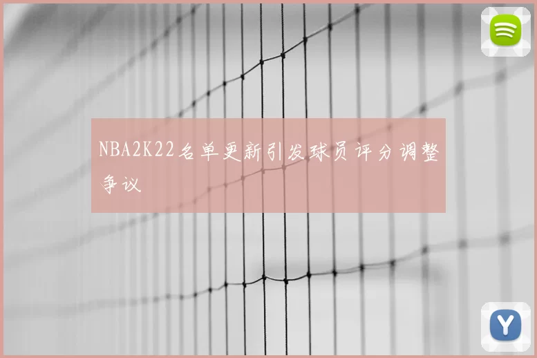NBA2K22名单更新引发球员评分调整争议