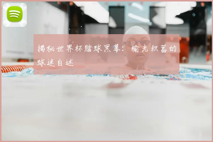 揭秘世界杯赌球黑幕：输光积蓄的球迷自述
