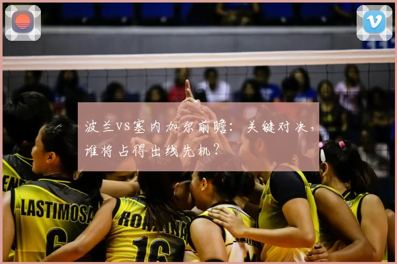 波兰vs塞内加尔前瞻:关键对决,谁将占得出线先机?