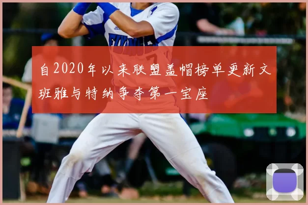 自2020年以来联盟盖帽榜单更新文班雅与特纳争夺第一宝座