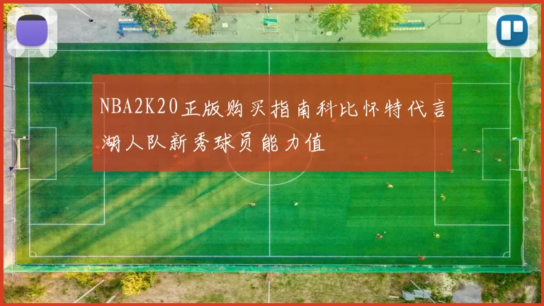 NBA2K20正版购买指南科比怀特代言湖人队新秀球员能力值