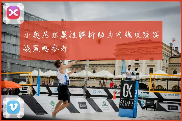 小奥尼尔属性解析助力内线攻防实战策略参考