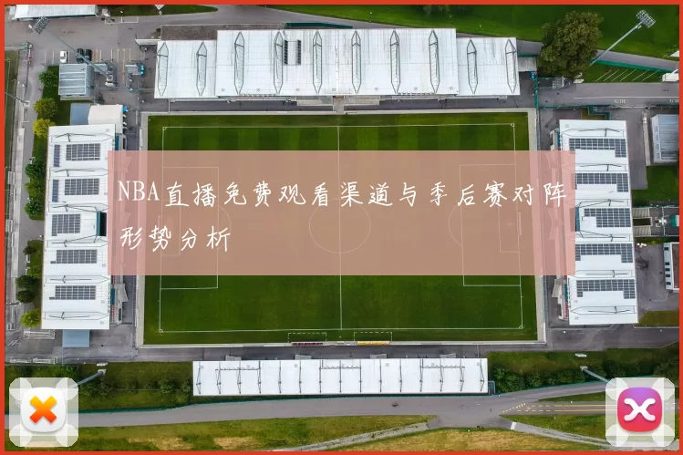 NBA直播免费观看渠道与季后赛对阵形势分析