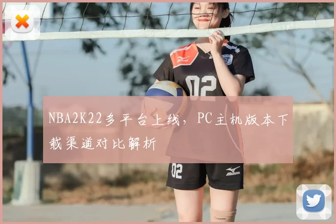 NBA2K22多平台上线，PC主机版本下载渠道对比解析