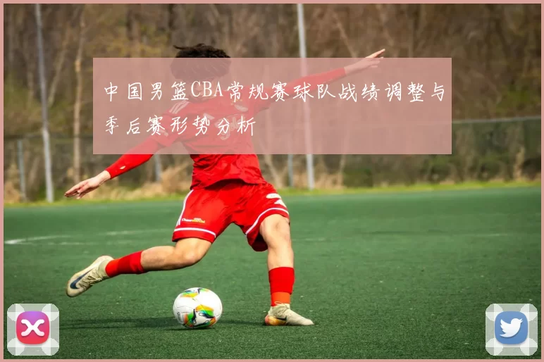 中国男篮CBA常规赛球队战绩调整与季后赛形势分析