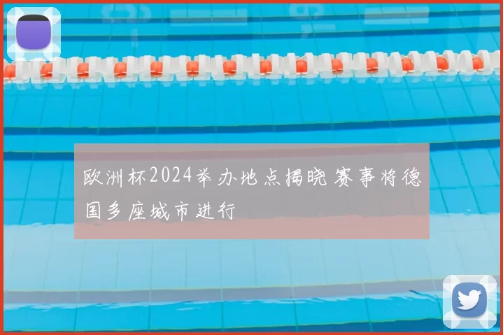 欧洲杯2024举办地点揭晓 赛事将德国多座城市进行