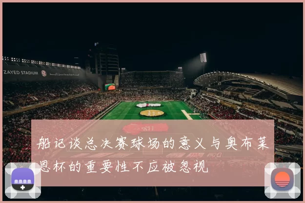 船记谈总决赛球场的意义与奥布莱恩杯的重要性不应被忽视