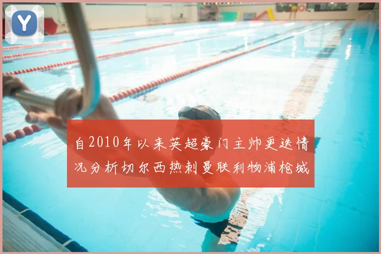 自2010年以来英超豪门主帅更迭情况分析切尔西热刺曼联利物浦枪城的变化趋势