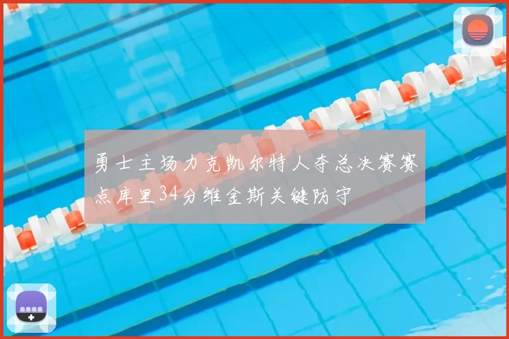 勇士主场力克凯尔特人夺总决赛赛点库里34分维金斯关键防守