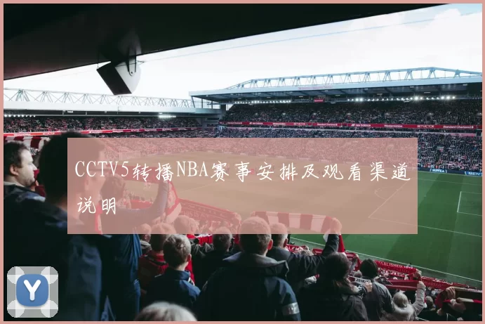 CCTV5转播NBA赛事安排及观看渠道说明