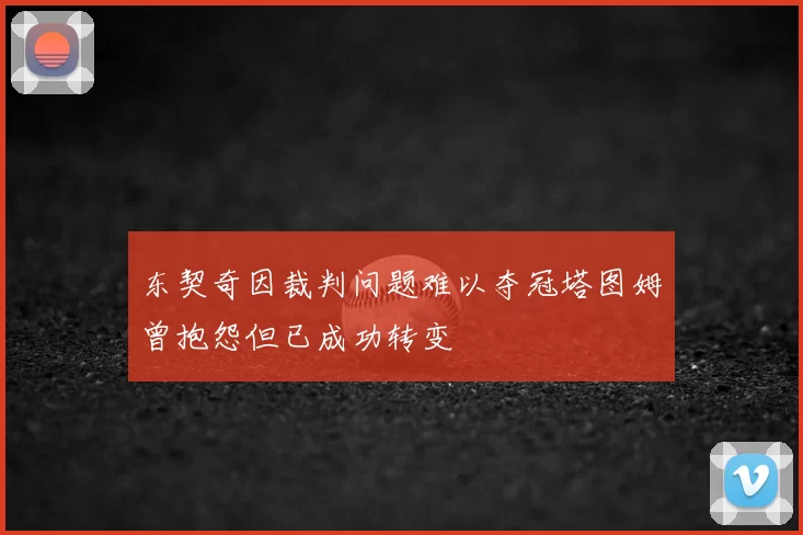 东契奇因裁判问题难以夺冠塔图姆曾抱怨但已成功转变