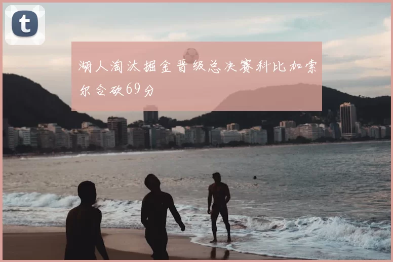 湖人淘汰掘金晋级总决赛科比加索尔合砍69分