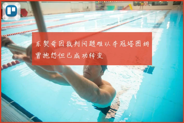 东契奇因裁判问题难以夺冠塔图姆曾抱怨但已成功转变